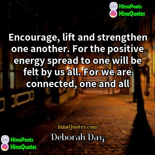 Deborah Day Quotes | Encourage, lift and strengthen one another. For
